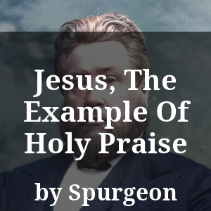 Jesus, The Example Of Holy Praise