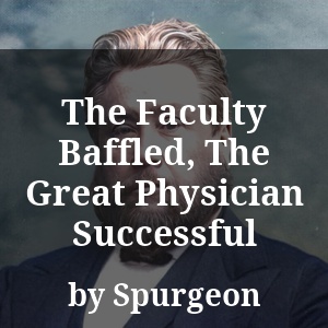 The Faculty Baffled, The Great Physician Successful