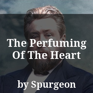 The Perfuming Of The Heart