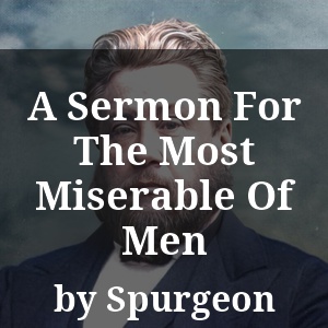 A Sermon For The Most Miserable Of Men