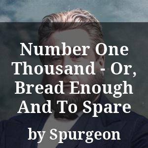 Number One Thousand - Or, Bread Enough And To Spare