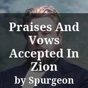 Praises And Vows Accepted In Zion