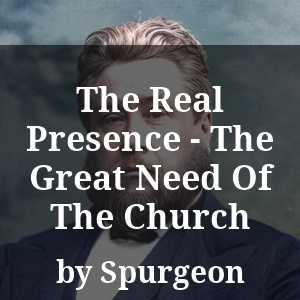 The Real Presence - The Great Need Of The Church