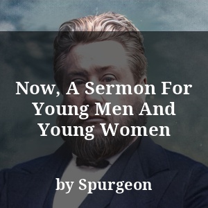 Now, A Sermon For Young Men And Young Women