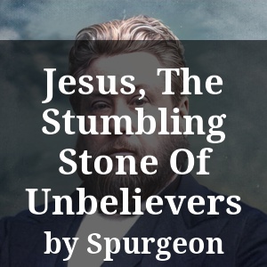 Jesus, The Stumbling Stone Of Unbelievers