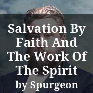 Salvation By Faith And The Work Of The Spirit