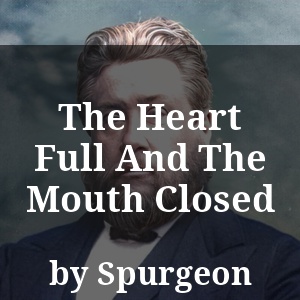 The Heart Full And The Mouth Closed