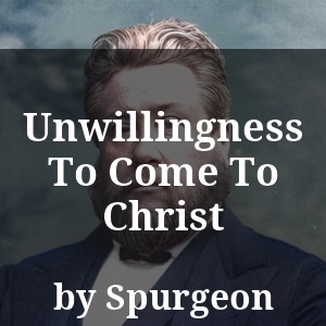 Unwillingness To Come To Christ