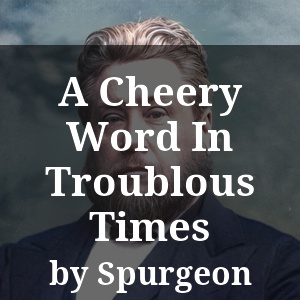 A Cheery Word In Troublous Times