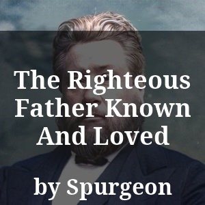 The Righteous Father Known And Loved