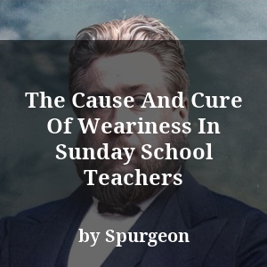 The Cause And Cure Of Weariness In Sunday School Teachers