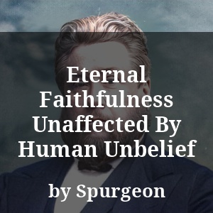 Eternal Faithfulness Unaffected By Human Unbelief