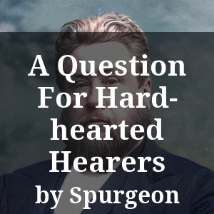 A Question For Hard-hearted Hearers