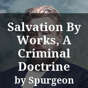 Salvation By Works, A Criminal Doctrine