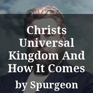 Christs Universal Kingdom And How It Comes