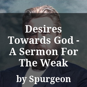 Desires Towards God - A Sermon For The Weak