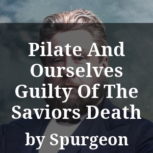 Pilate And Ourselves Guilty Of The Saviors Death