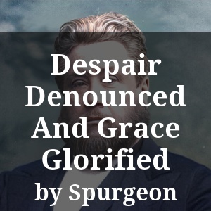 Despair Denounced And Grace Glorified