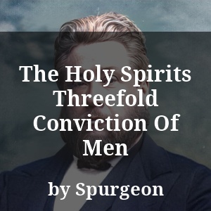 The Holy Spirits Threefold Conviction Of Men