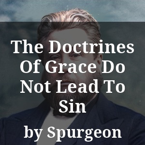 The Doctrines Of Grace Do Not Lead To Sin