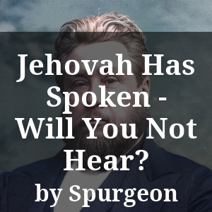 Jehovah Has Spoken - Will You Not Hear?