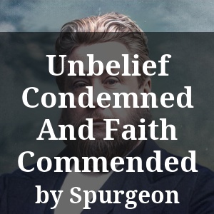 Unbelief Condemned And Faith Commended