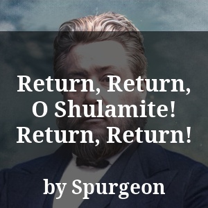 Return, Return, O Shulamite! Return, Return!