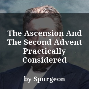 The Ascension And The Second Advent Practically Considered