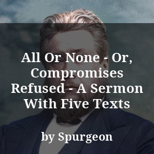 All Or None - Or, Compromises Refused - A Sermon With Five Texts