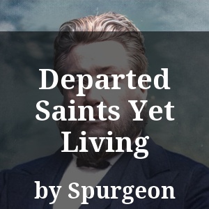 Departed Saints Yet Living