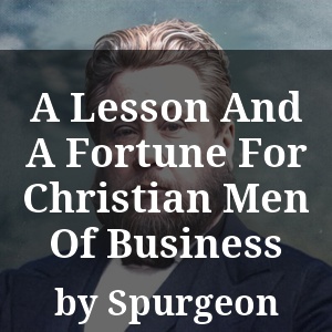 A Lesson And A Fortune For Christian Men Of Business