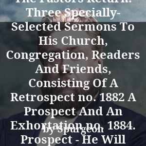 The Pastors Return. Three Specially- Selected Sermons To His Church, Congregation, Readers And Friends, Consisting Of A Retrospect no. 1882 A Prospect And An Exhortation no. 1884. Prospect - He Will Keep