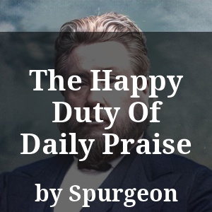 The Happy Duty Of Daily Praise