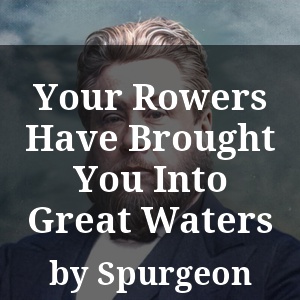 Your Rowers Have Brought You Into Great Waters