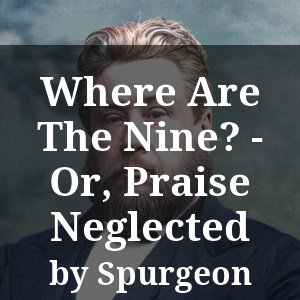 Where Are The Nine? - Or, Praise Neglected