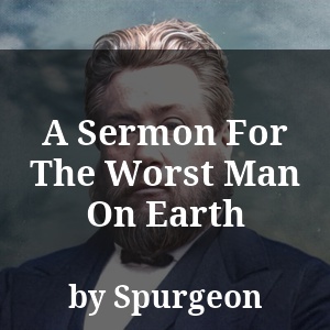 A Sermon For The Worst Man On Earth