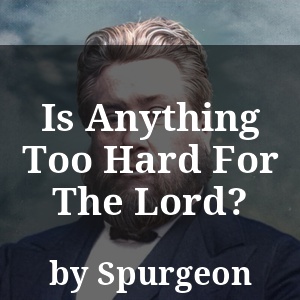 Is Anything Too Hard For The Lord?