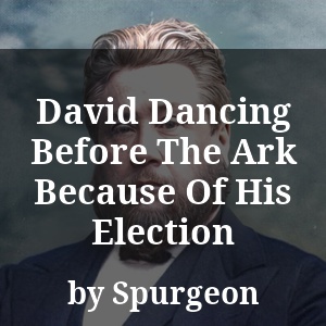 David Dancing Before The Ark Because Of His Election