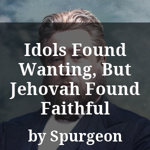 Idols Found Wanting, But Jehovah Found Faithful