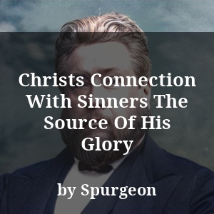 Christs Connection With Sinners The Source Of His Glory