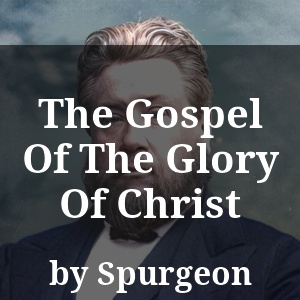 The Gospel Of The Glory Of Christ