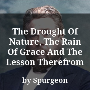 The Drought Of Nature, The Rain Of Grace And The Lesson Therefrom