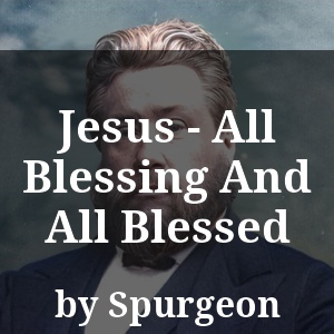 Jesus - All Blessing And All Blessed