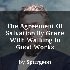 The Agreement Of Salvation By Grace With Walking In Good Works