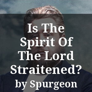 Is The Spirit Of The Lord Straitened?