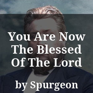 You Are Now The Blessed Of The Lord