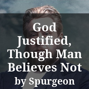 God Justified, Though Man Believes Not