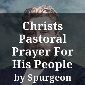 Christs Pastoral Prayer For His People