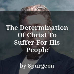 The Determination Of Christ To Suffer For His People