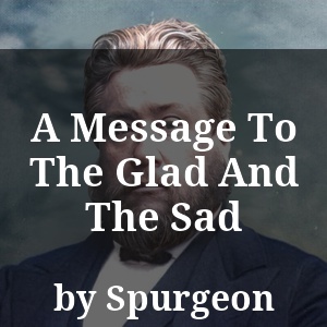 A Message To The Glad And The Sad